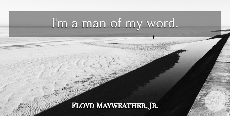 Floyd Mayweather, Jr. Quote About Men: Im A Man Of My...