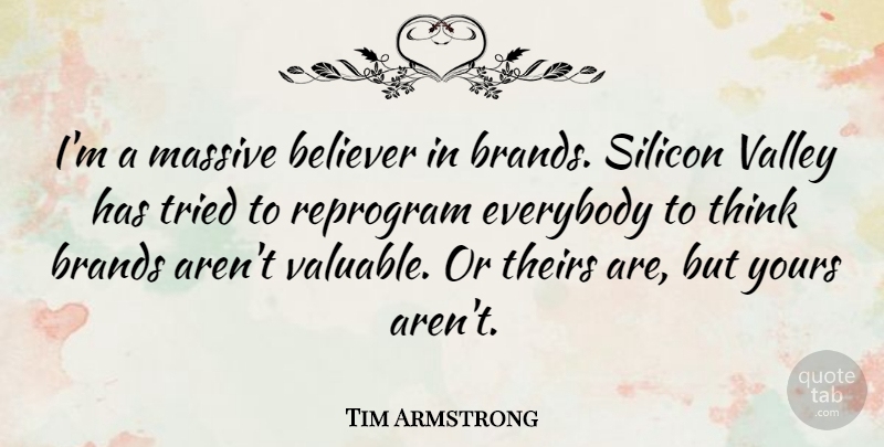 Tim Armstrong Quote About Believer, Brands, Everybody, Massive, Silicon: Im A Massive Believer In...