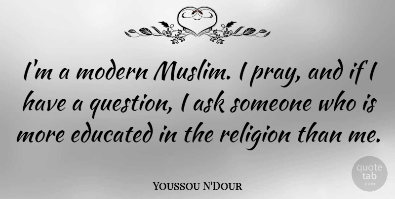 Youssou N'Dour Quote About Praying, Modern, Educated: Im A Modern Muslim I...