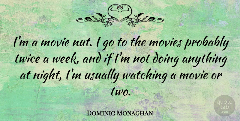 Dominic Monaghan Quote About Night, Nuts, Two: Im A Movie Nut I...