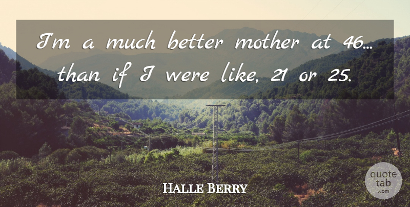 Halle Berry Quote About Mother, Ifs: Im A Much Better Mother...