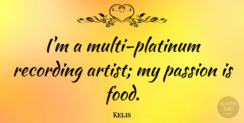 Kelis Quote About Food, Recording: Im A Multi Platinum Recording...
