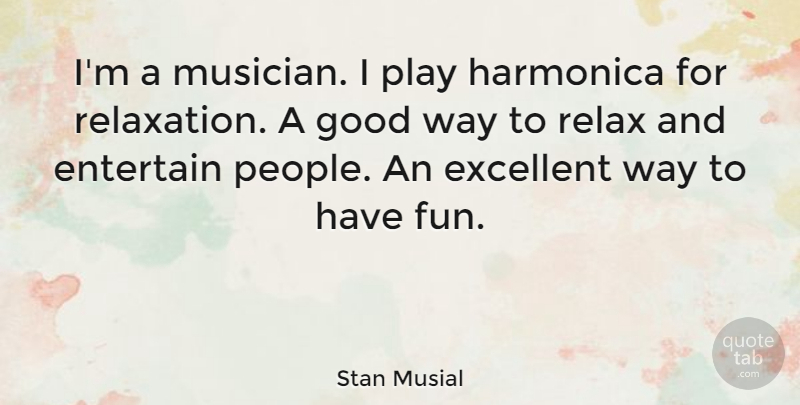 Stan Musial Quote About Fun, Play, People: Im A Musician I Play...