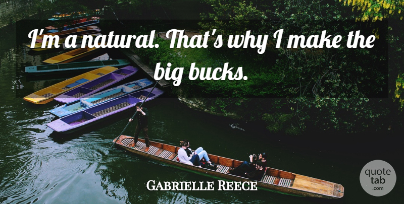 Gabrielle Reece Quote About Bucks, Natural, Bigs: Im A Natural Thats Why...