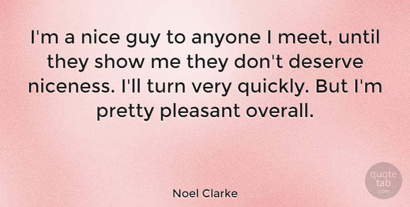 Noel Clarke Quote About Nice, Guy, Show Me: Im A Nice Guy To...