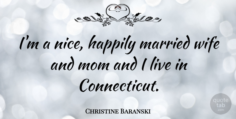 Christine Baranski Quote About Mom, Nice, Wife: Im A Nice Happily Married...