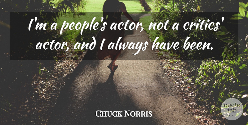 Chuck Norris Quote About People, Actors, Critics: Im A Peoples Actor Not...