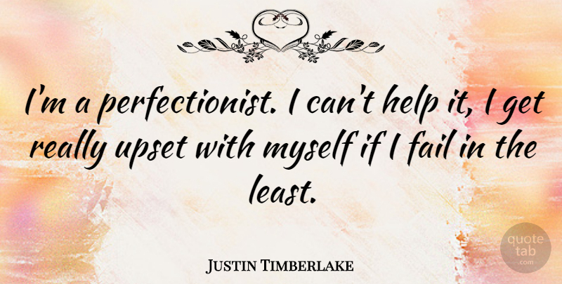 Justin Timberlake Quote About Perfection, Upset, Excellence: Im A Perfectionist I Cant...