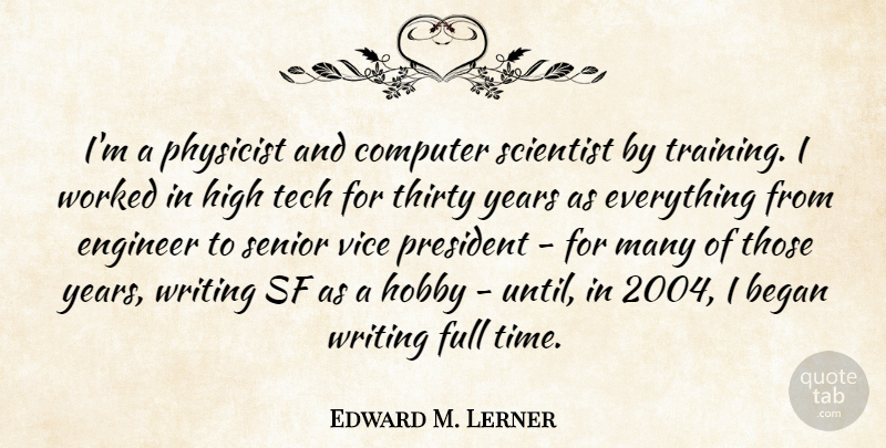 Edward M. Lerner Quote About Began, Computer, Engineer, Full, High: Im A Physicist And Computer...