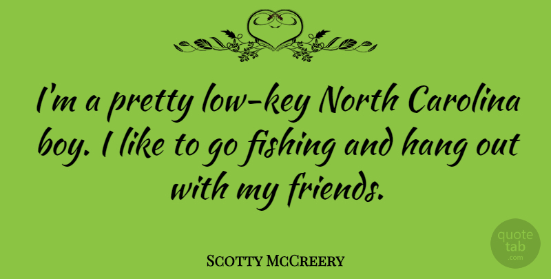 Scotty McCreery Quote About Boys, Keys, Fishing: Im A Pretty Low Key...