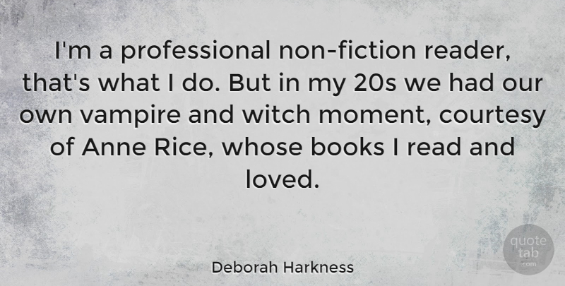 Deborah Harkness Quote About Anne, Books, Vampire, Whose, Witch: Im A Professional Non Fiction...