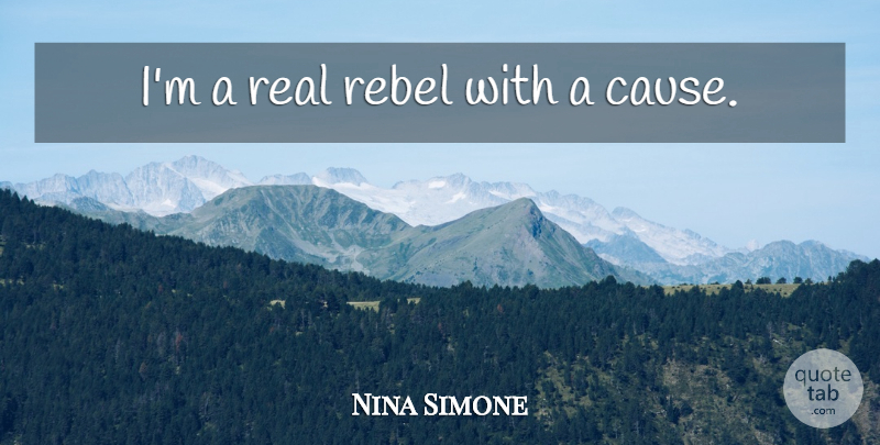 Nina Simone Quote About Real, Reality, Causes: Im A Real Rebel With...