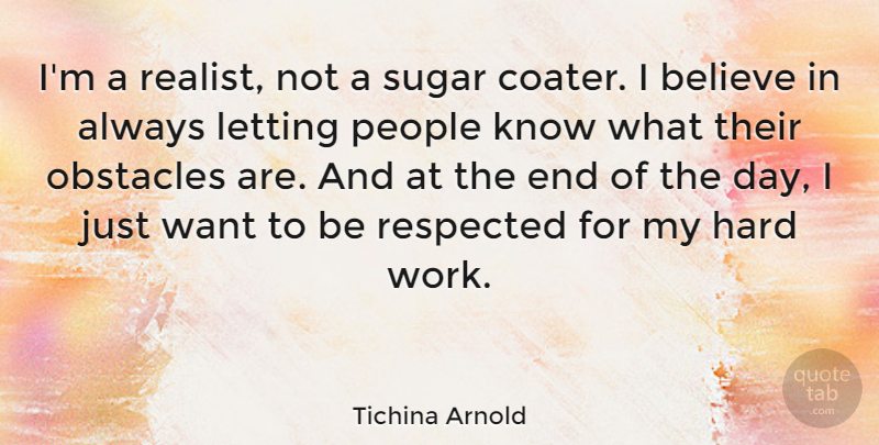 Tichina Arnold Quote About Believe, Hard, Letting, People, Respected: Im A Realist Not A...