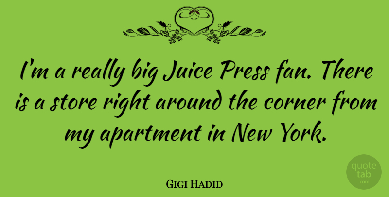 Gigi Hadid Quote About Corner, Press, Store: Im A Really Big Juice...
