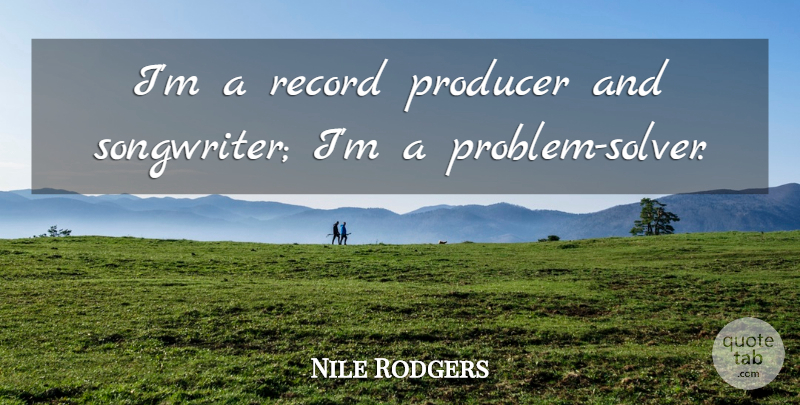 Nile Rodgers Quote About undefined: Im A Record Producer And...