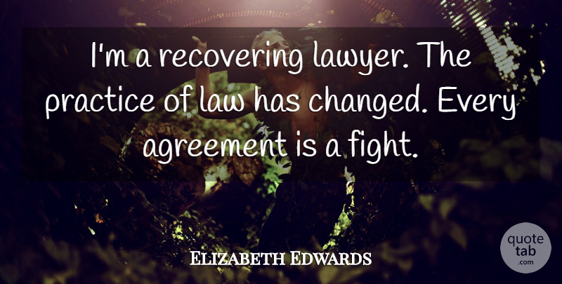Elizabeth Edwards Quote About Fighting, Agreement, Law: Im A Recovering Lawyer The...