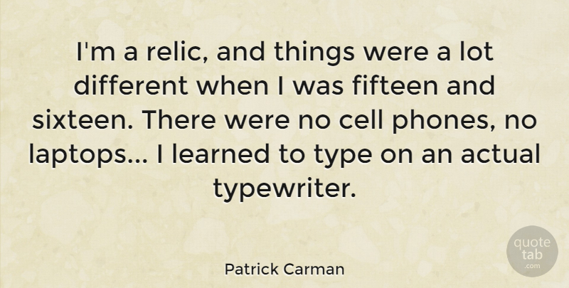 Patrick Carman Quote About Actual, Cell, Fifteen, Type: Im A Relic And Things...