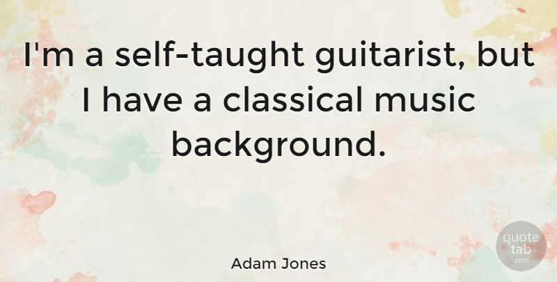 Adam Jones Quote About Self, Taught, Classical Music: Im A Self Taught Guitarist...