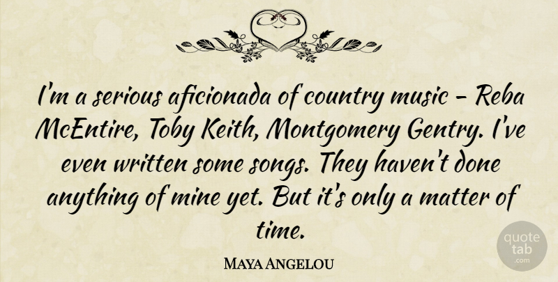 Maya Angelou Quote About Country, Song, Done: Im A Serious Aficionada Of...