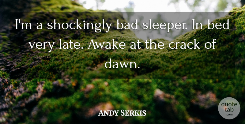 Andy Serkis Quote About Awake, Bad, Crack: Im A Shockingly Bad Sleeper...