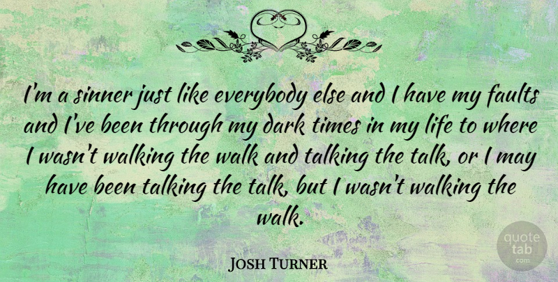 Josh Turner Quote About Dark, Talking, May: Im A Sinner Just Like...