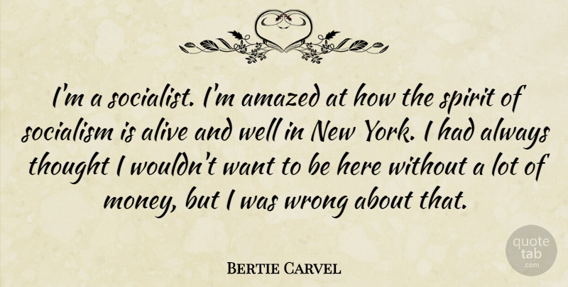 Bertie Carvel Quote About Alive, Amazed, Money, Spirit: Im A Socialist Im Amazed...