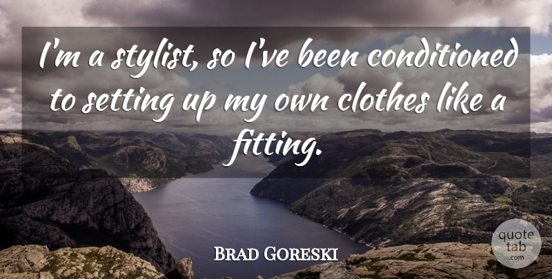 Brad Goreski Quote About undefined: Im A Stylist So Ive...