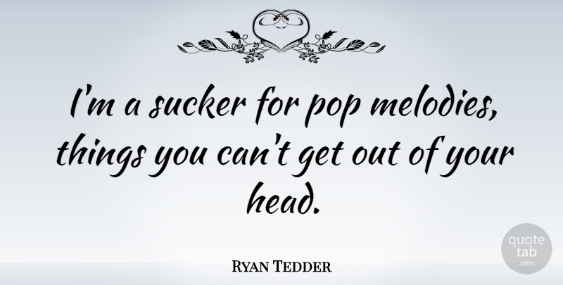 Ryan Tedder Quote About Pops, Melody, Sucker: Im A Sucker For Pop...