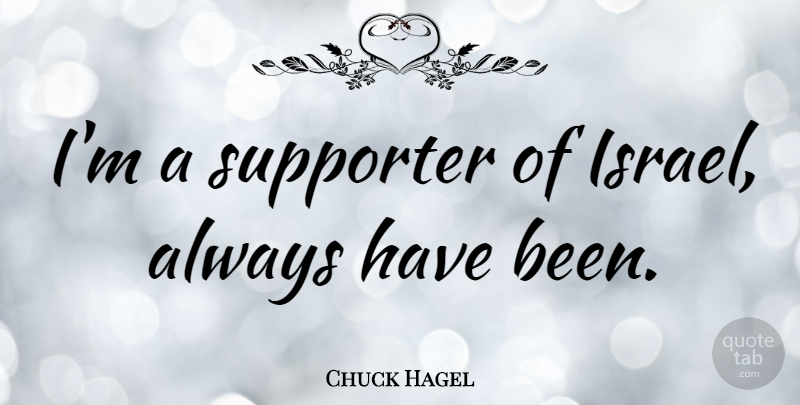 Chuck Hagel Quote About Israel, Has Beens, Supporter: Im A Supporter Of Israel...