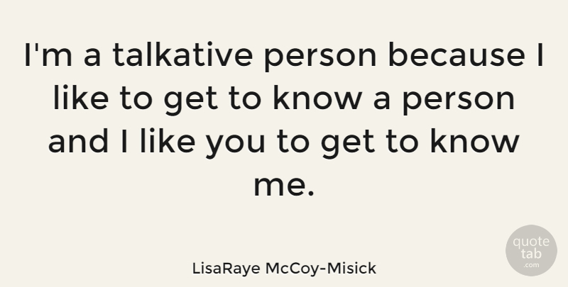 LisaRaye McCoy-Misick Quote About I Like You, Get To Know Me, Persons: Im A Talkative Person Because...