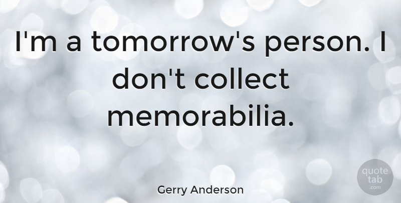 Gerry Anderson Quote About undefined: Im A Tomorrows Person I...