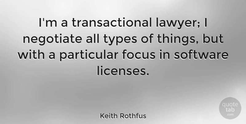 Keith Rothfus Quote About Negotiate, Particular, Types: Im A Transactional Lawyer I...