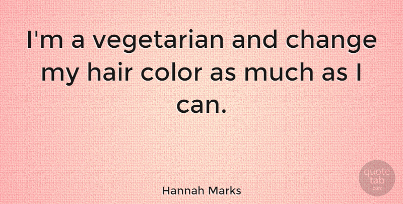Hannah Marks Quote About Change, Vegetarian: Im A Vegetarian And Change...