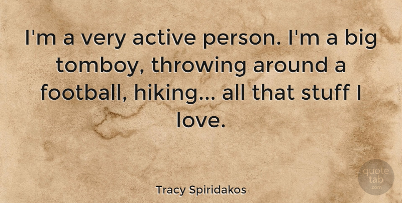 Tracy Spiridakos Quote About Love, Stuff, Throwing: Im A Very Active Person...