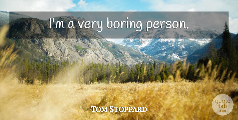Tom Stoppard Quote About Boring, Boring Person, Persons: Im A Very Boring Person...