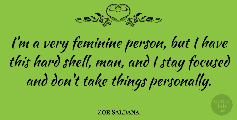Zoe Saldana Quote About Men, Shells, Stay Focused: Im A Very Feminine Person...