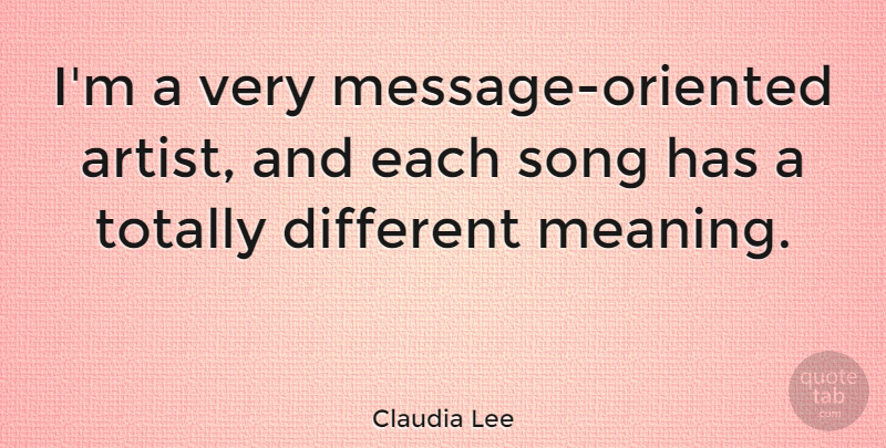 Claudia Lee Quote About Song, Artist, Messages: Im A Very Message Oriented...