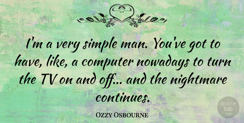 Ozzy Osbourne Quote About Simple, Men, Tvs: Im A Very Simple Man...