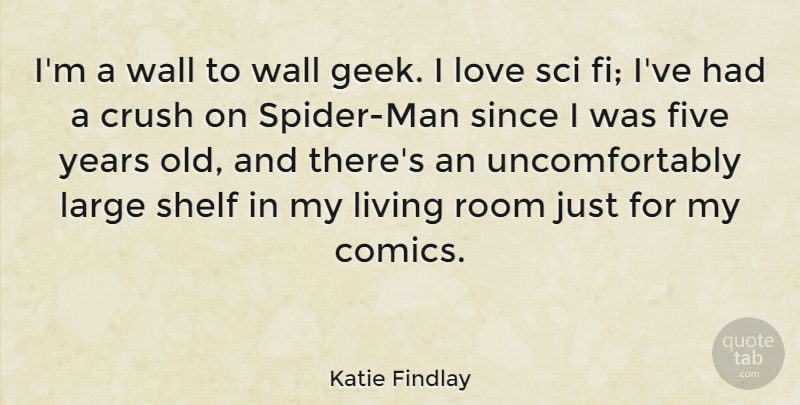 Katie Findlay Quote About Five, Large, Love, Room, Shelf: Im A Wall To Wall...