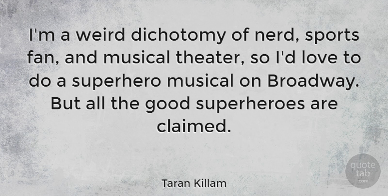 Taran Killam Quote About Dichotomy, Good, Love, Musical, Sports: Im A Weird Dichotomy Of...