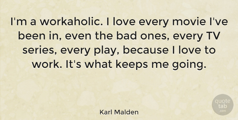 Karl Malden Quote About Play, Tvs, Workaholic: Im A Workaholic I Love...