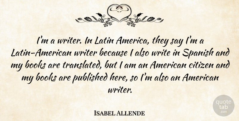 Isabel Allende Quote About Latin, Published, Spanish: Im A Writer In Latin...