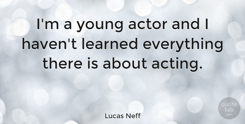 Lucas Neff Quote About Acting, Actors, Young: Im A Young Actor And...
