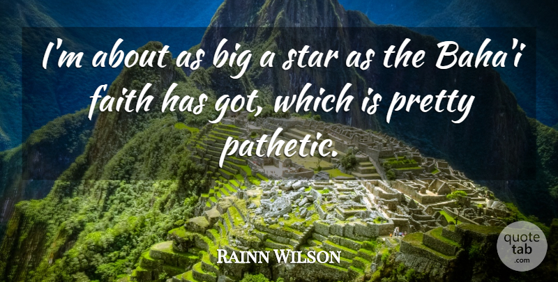 Rainn Wilson Quote About Stars, Baha, Bigs: Im About As Big A...