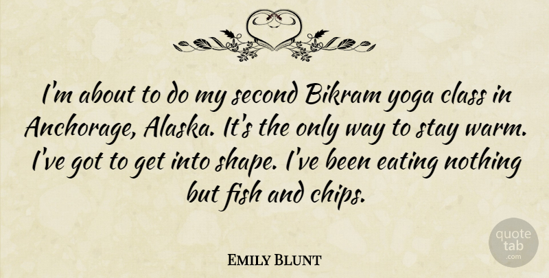Emily Blunt Quote About Yoga, Class, Alaska: Im About To Do My...