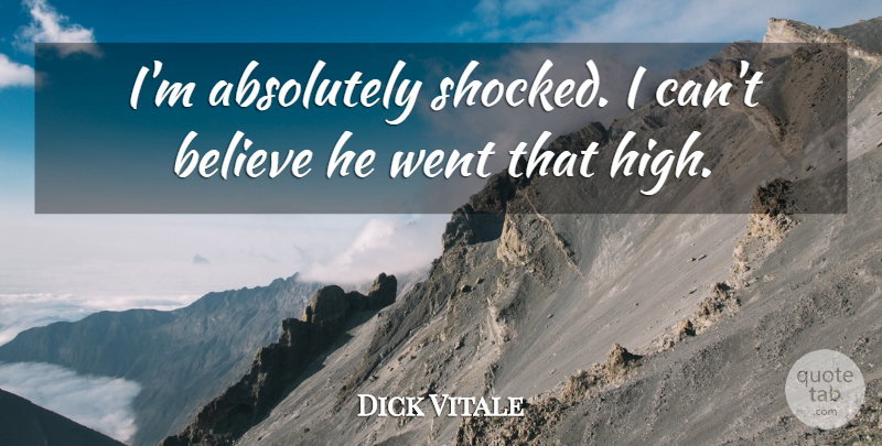 Dick Vitale Quote About Absolutely, Believe: Im Absolutely Shocked I Cant...
