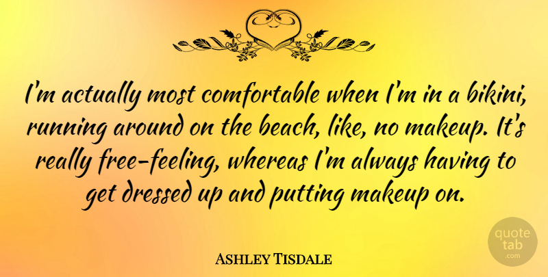 Ashley Tisdale Quote About Running, Beach, Makeup: Im Actually Most Comfortable When...