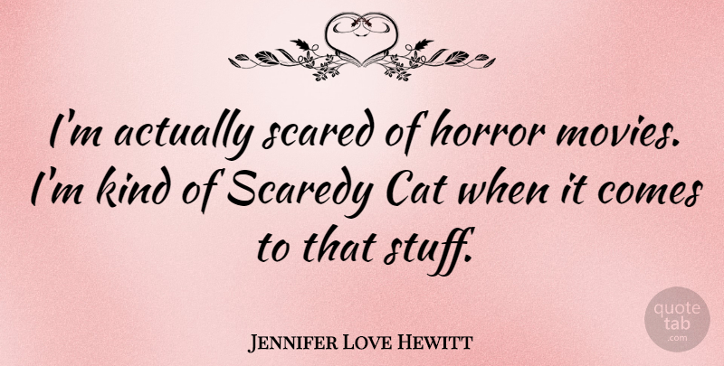 Jennifer Love Hewitt Quote About Cat, Stuff, Scared: Im Actually Scared Of Horror...