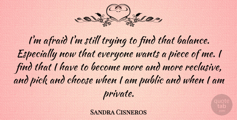 Sandra Cisneros Quote About American Author, Pick, Piece, Public, Trying: Im Afraid Im Still Trying...