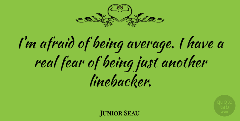 Junior Seau Quote About Real, Average, Linebackers: Im Afraid Of Being Average...